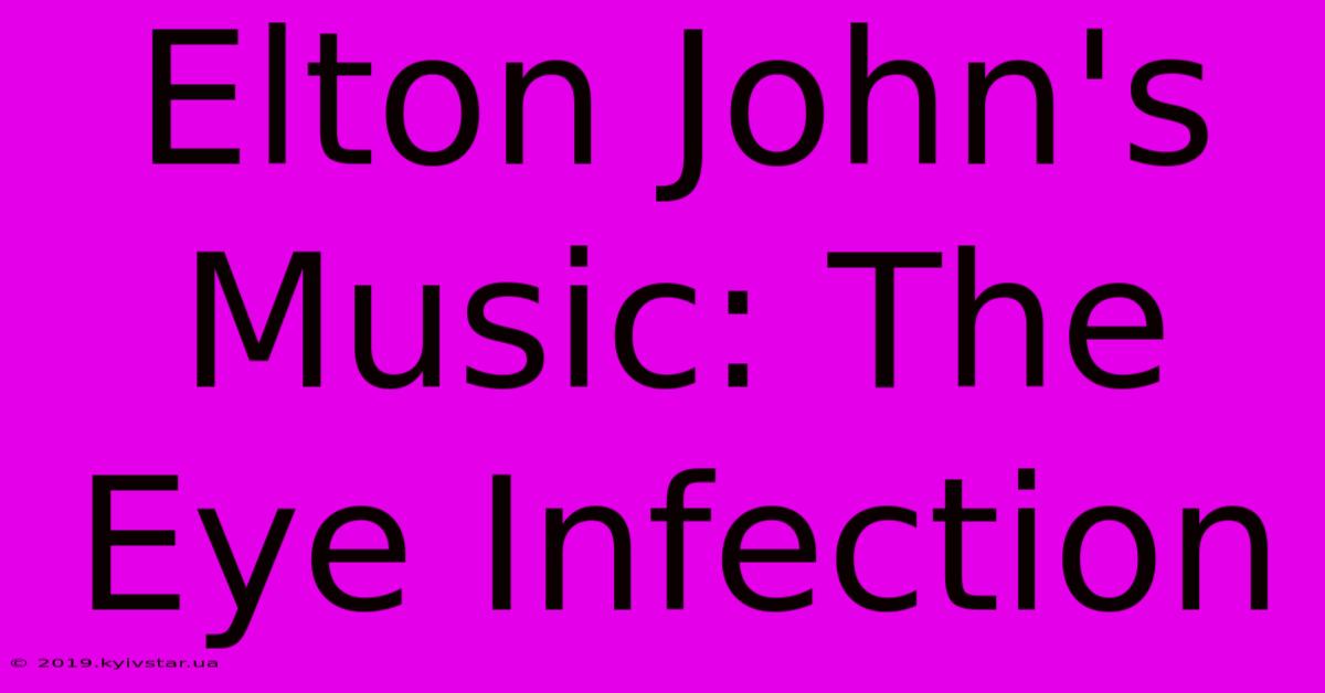 Elton John's Music: The Eye Infection