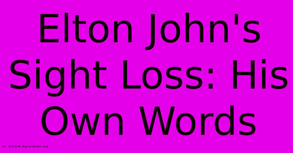 Elton John's Sight Loss: His Own Words