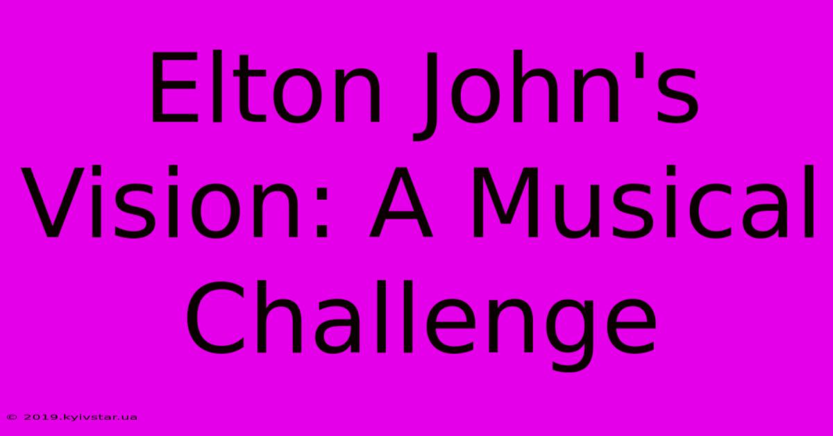 Elton John's Vision: A Musical Challenge