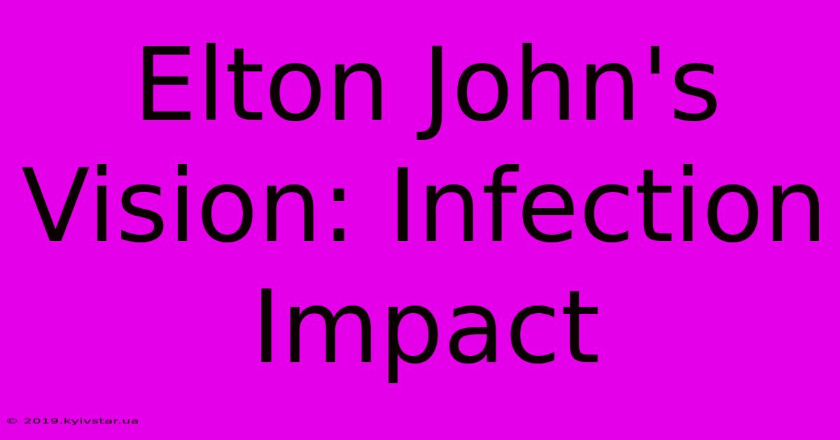 Elton John's Vision: Infection Impact