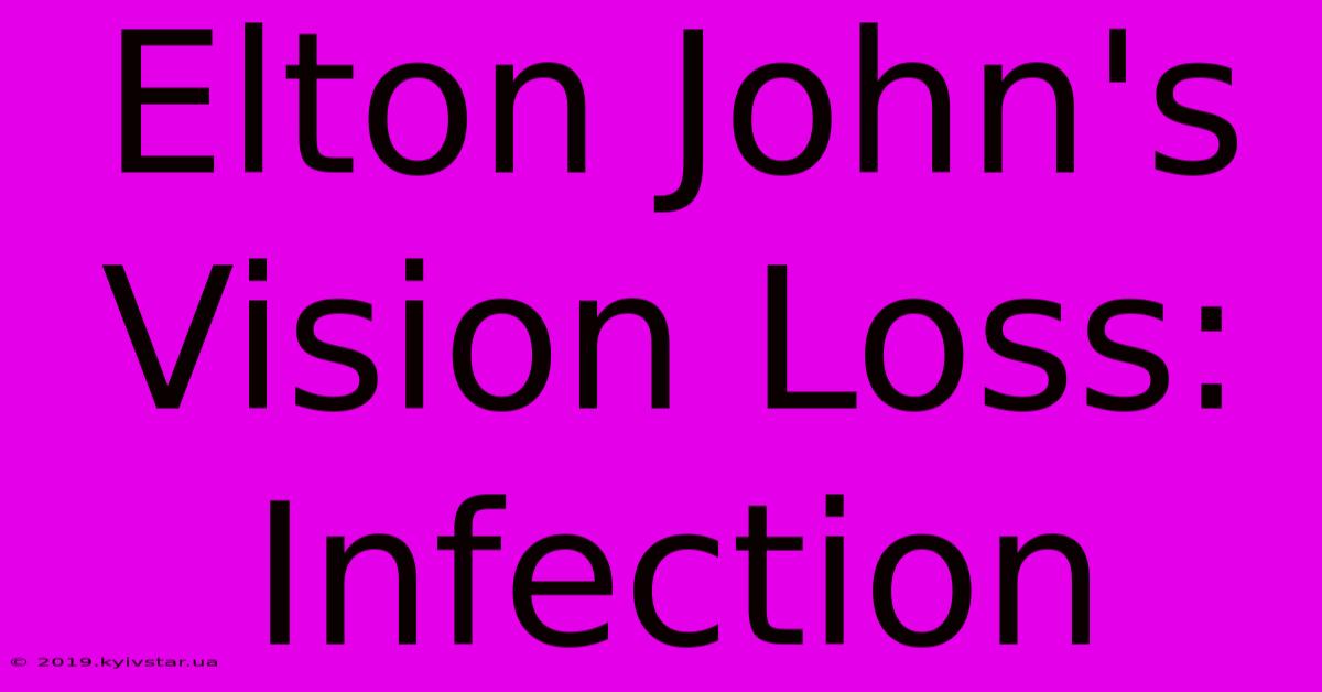 Elton John's Vision Loss: Infection