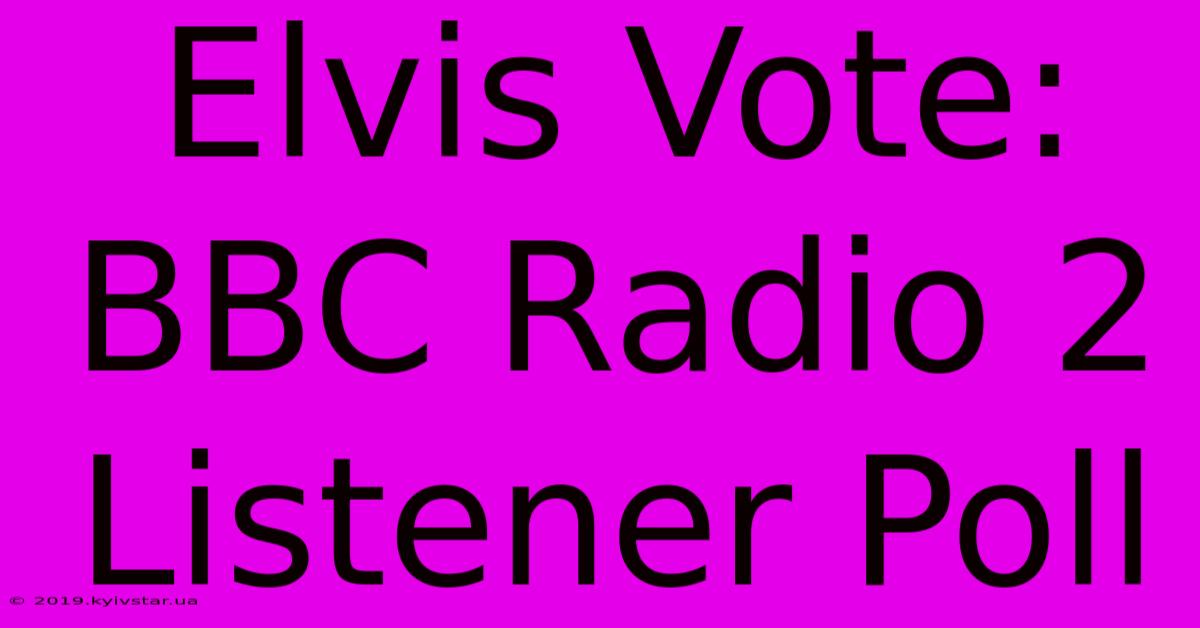 Elvis Vote: BBC Radio 2 Listener Poll