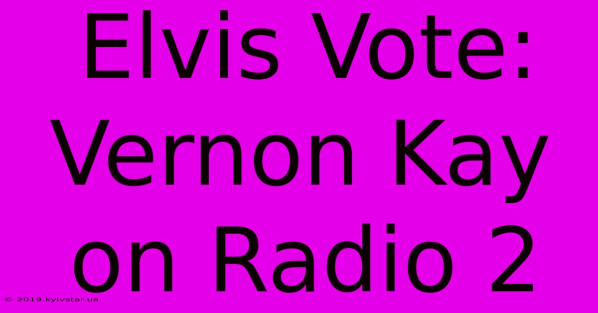 Elvis Vote: Vernon Kay On Radio 2