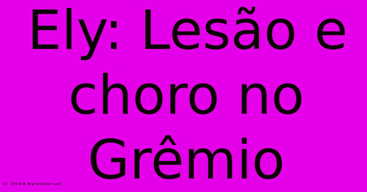 Ely: Lesão E Choro No Grêmio