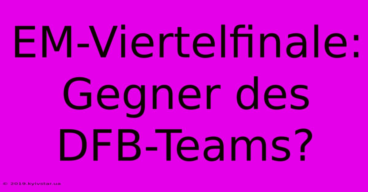 EM-Viertelfinale: Gegner Des DFB-Teams?