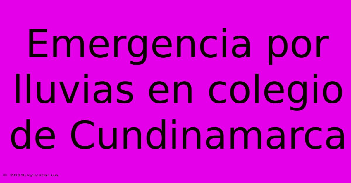 Emergencia Por Lluvias En Colegio De Cundinamarca