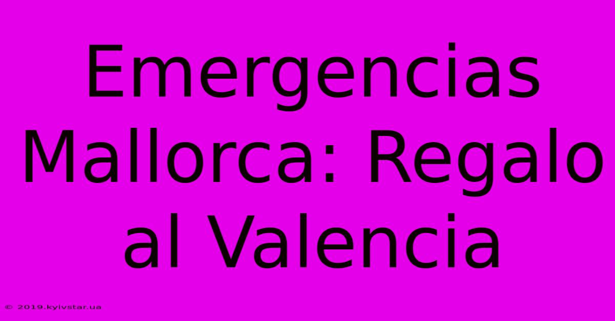 Emergencias Mallorca: Regalo Al Valencia