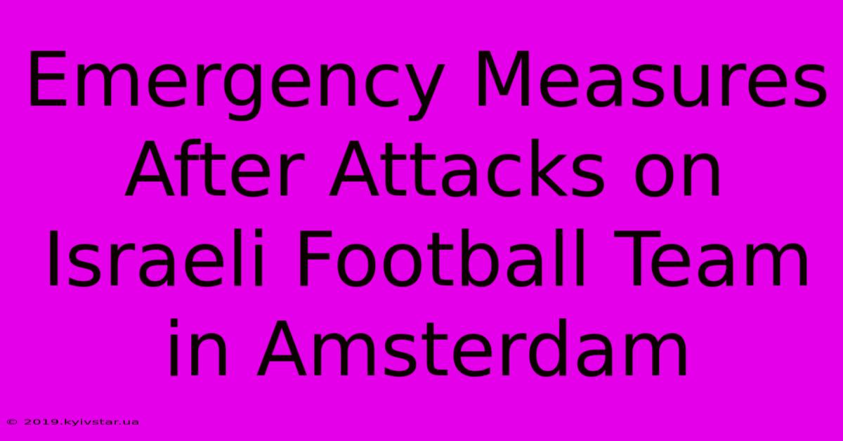 Emergency Measures After Attacks On Israeli Football Team In Amsterdam