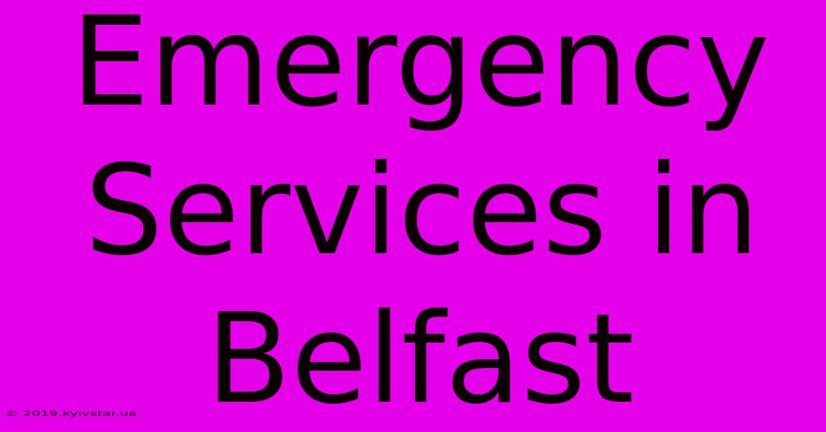 Emergency Services In Belfast