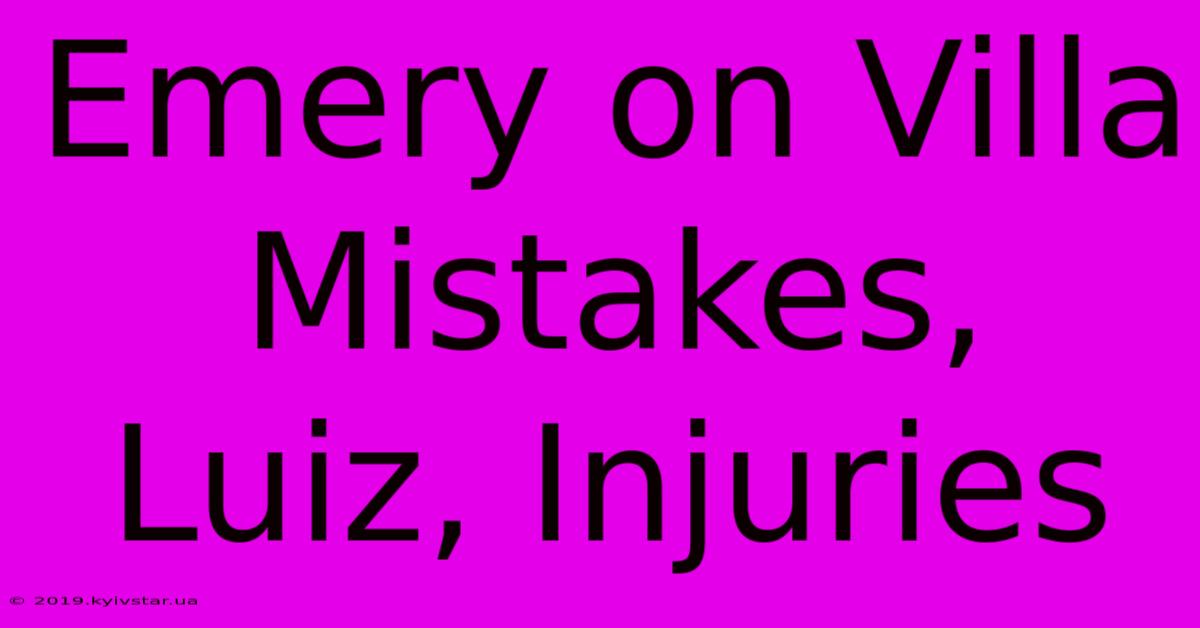 Emery On Villa Mistakes, Luiz, Injuries