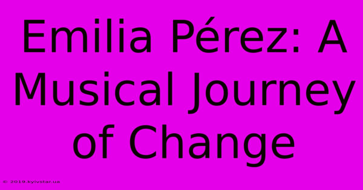 Emilia Pérez: A Musical Journey Of Change