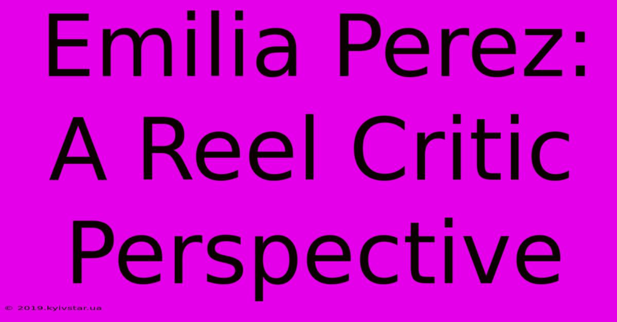 Emilia Perez: A Reel Critic Perspective