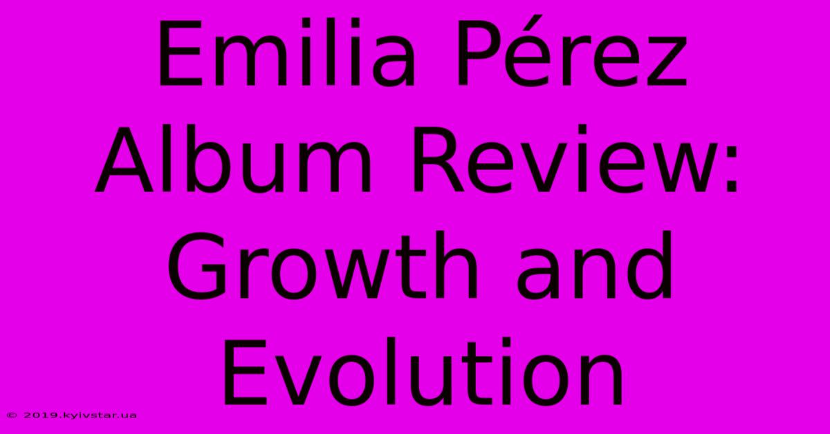 Emilia Pérez Album Review: Growth And Evolution