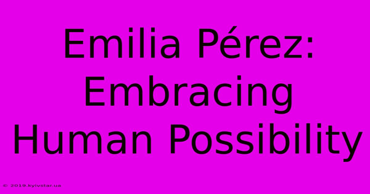 Emilia Pérez: Embracing Human Possibility