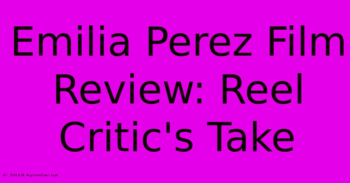 Emilia Perez Film Review: Reel Critic's Take