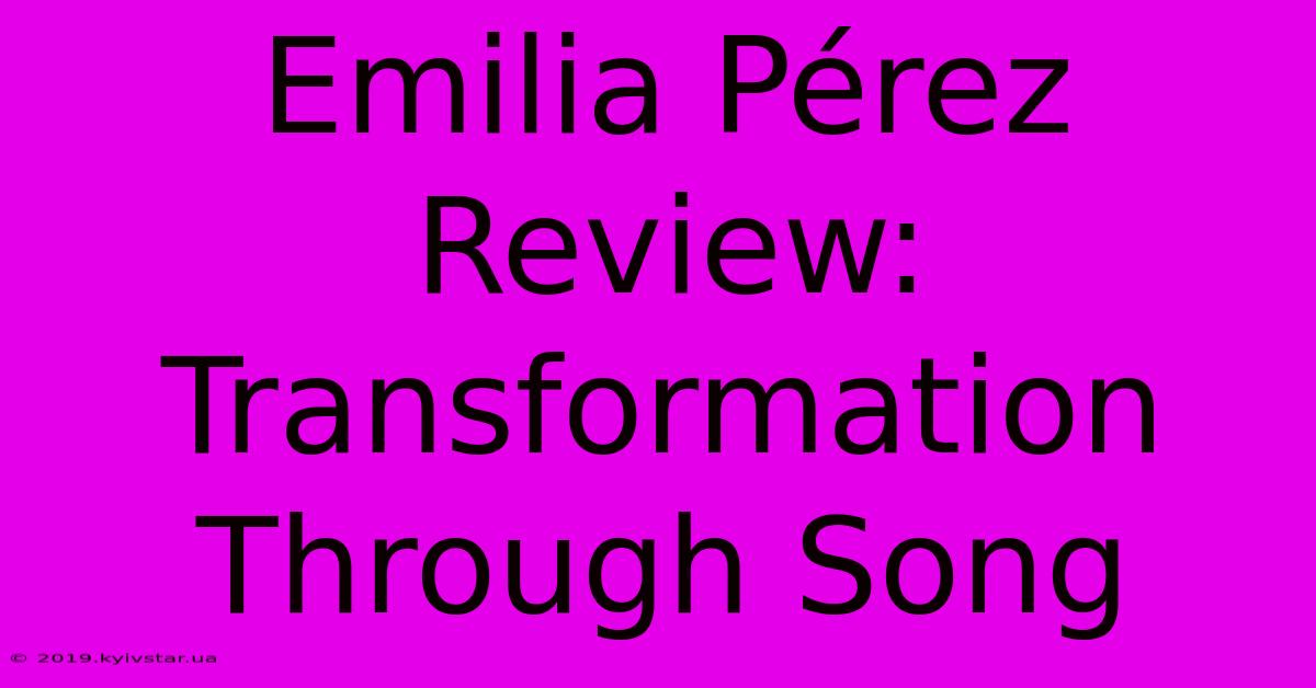 Emilia Pérez Review: Transformation Through Song