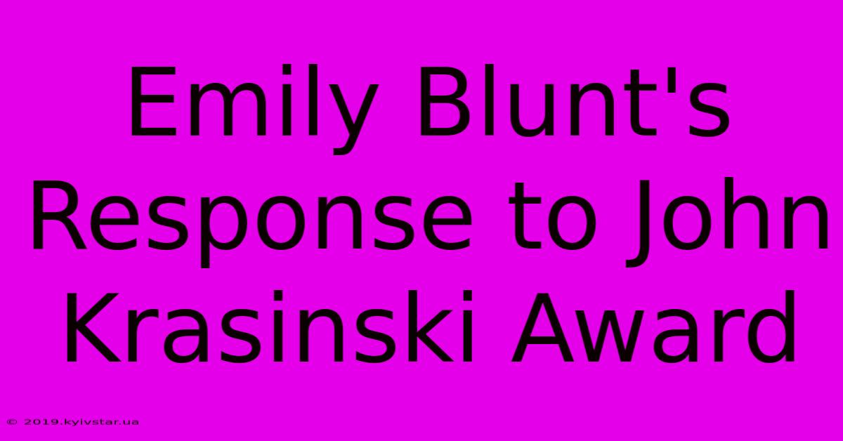 Emily Blunt's Response To John Krasinski Award