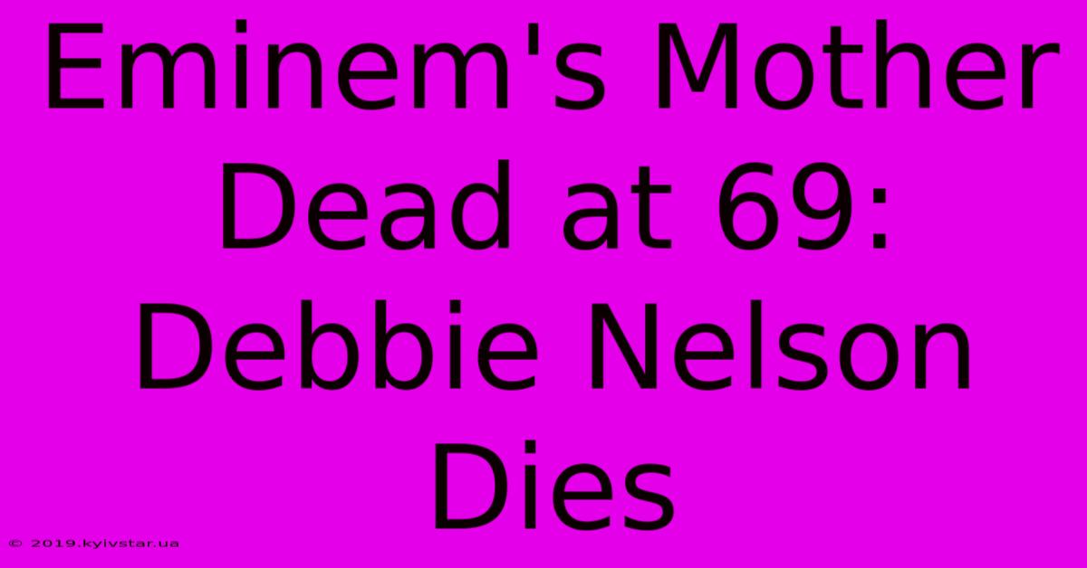 Eminem's Mother Dead At 69: Debbie Nelson Dies