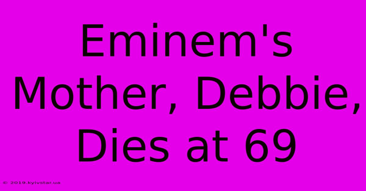 Eminem's Mother, Debbie, Dies At 69