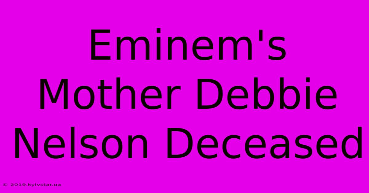 Eminem's Mother Debbie Nelson Deceased