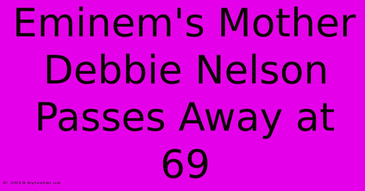 Eminem's Mother Debbie Nelson Passes Away At 69