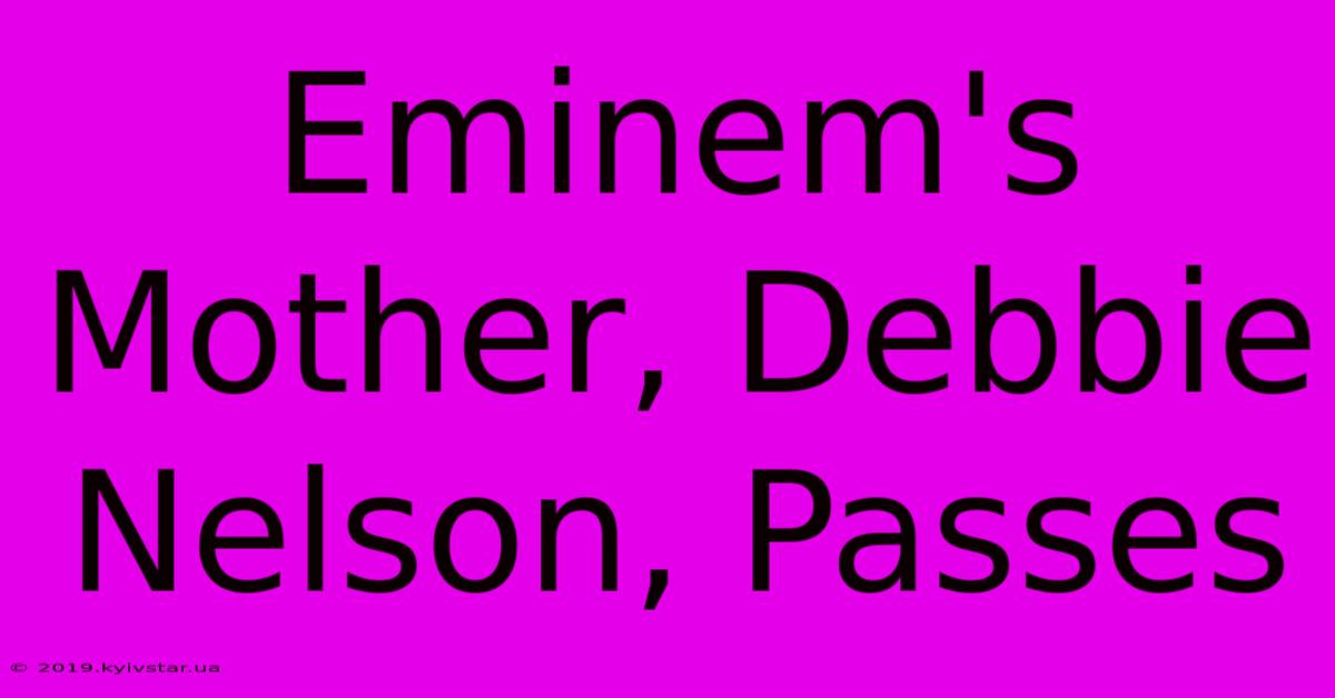 Eminem's Mother, Debbie Nelson, Passes