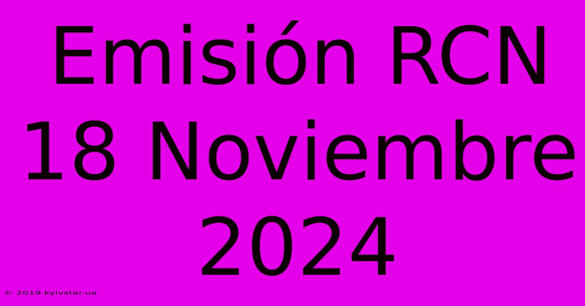 Emisión RCN 18 Noviembre 2024