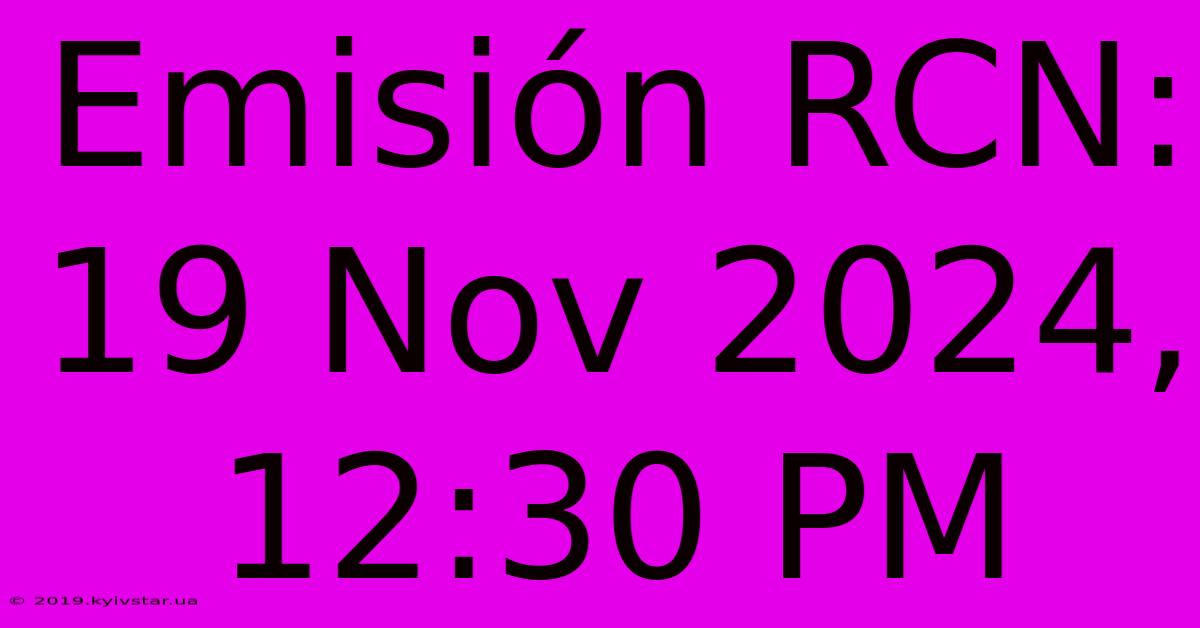 Emisión RCN: 19 Nov 2024, 12:30 PM