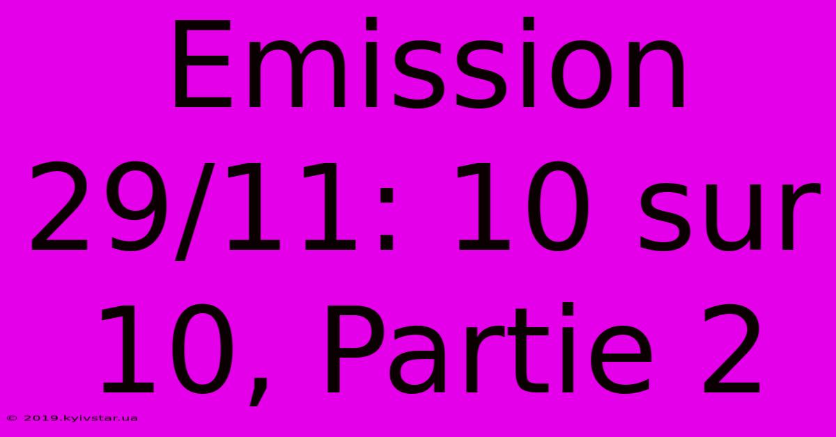 Emission 29/11: 10 Sur 10, Partie 2