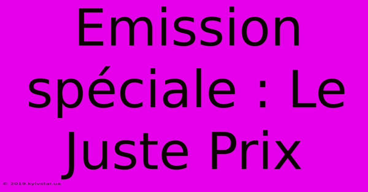 Emission Spéciale : Le Juste Prix