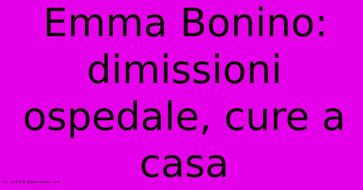 Emma Bonino: Dimissioni Ospedale, Cure A Casa