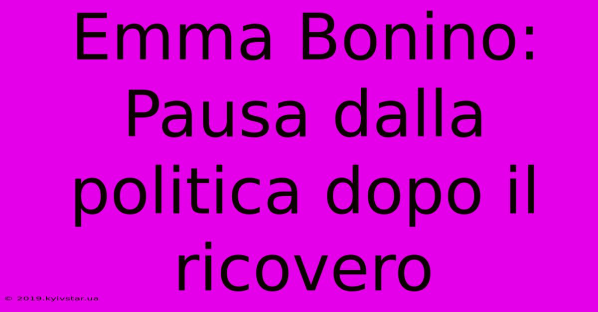 Emma Bonino: Pausa Dalla Politica Dopo Il Ricovero