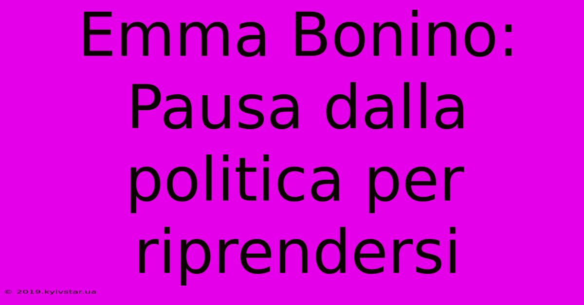 Emma Bonino: Pausa Dalla Politica Per Riprendersi