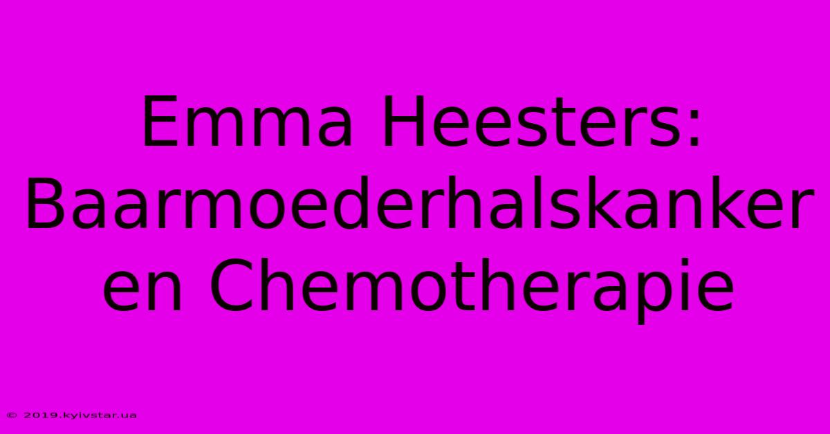 Emma Heesters: Baarmoederhalskanker En Chemotherapie