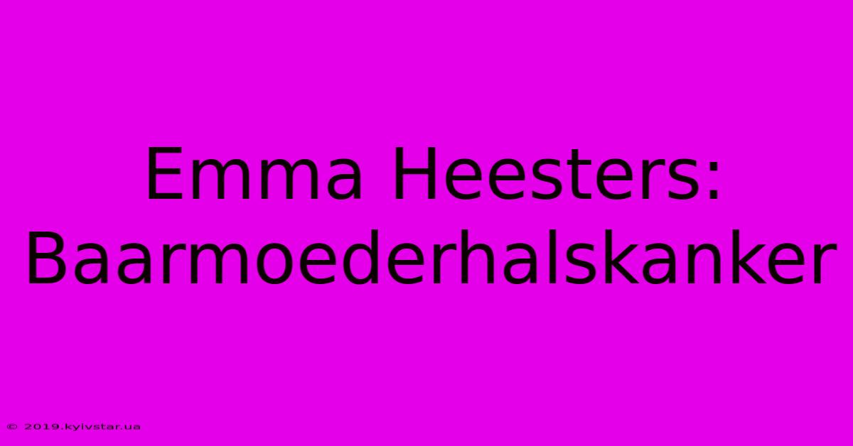 Emma Heesters: Baarmoederhalskanker