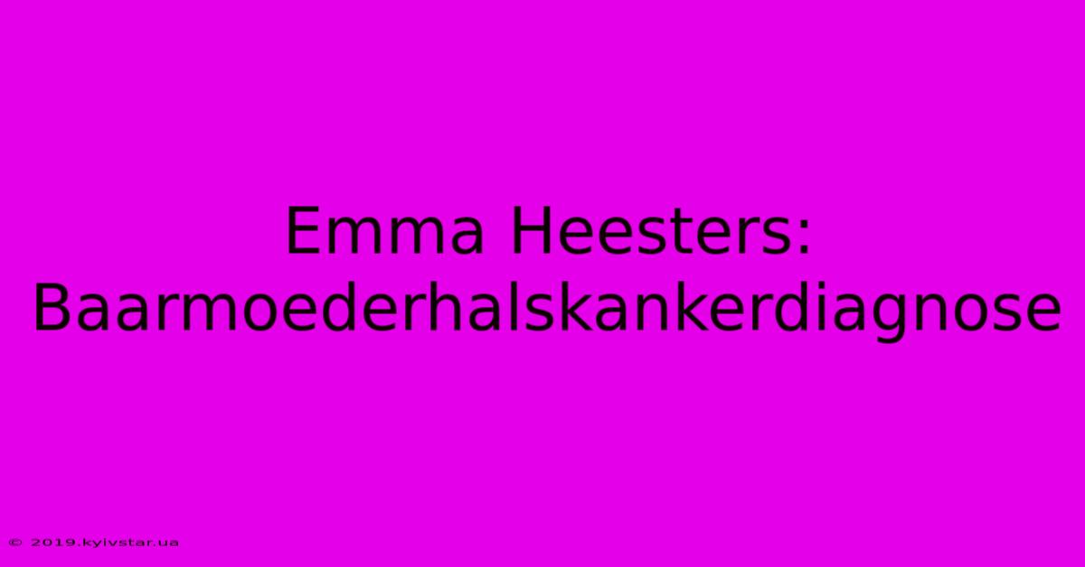 Emma Heesters: Baarmoederhalskankerdiagnose 