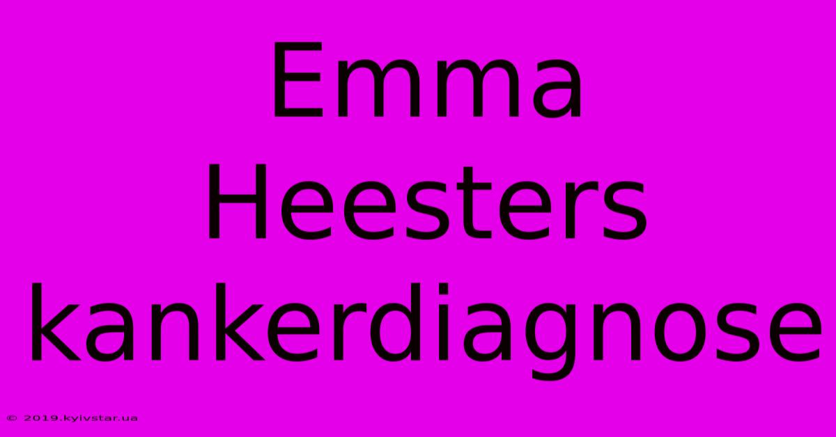 Emma Heesters Kankerdiagnose