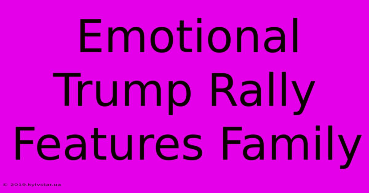 Emotional Trump Rally Features Family 