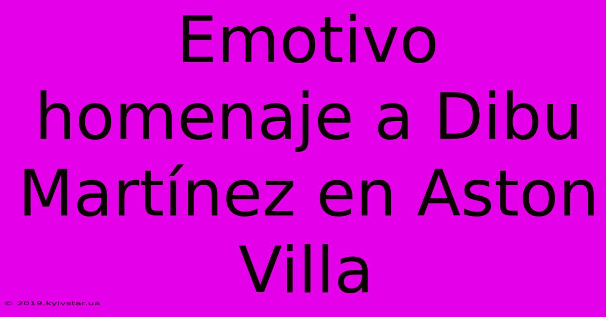 Emotivo Homenaje A Dibu Martínez En Aston Villa