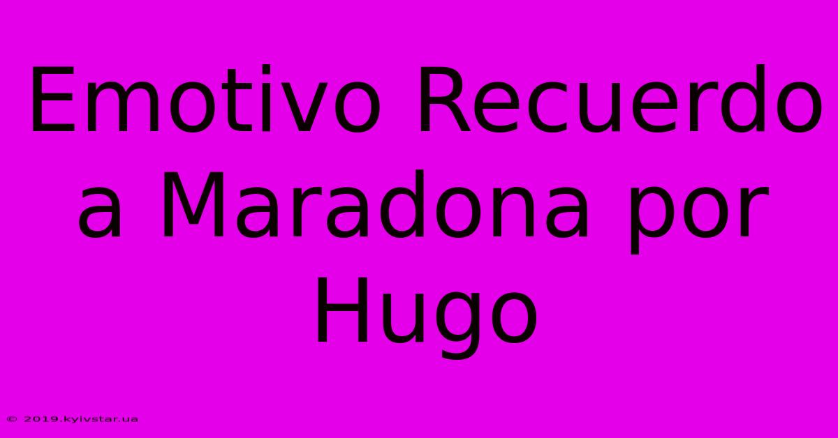 Emotivo Recuerdo A Maradona Por Hugo