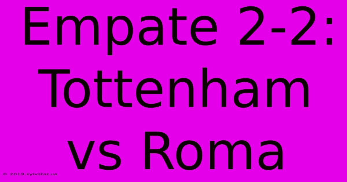 Empate 2-2: Tottenham Vs Roma