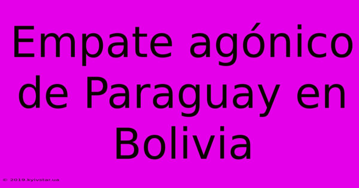 Empate Agónico De Paraguay En Bolivia