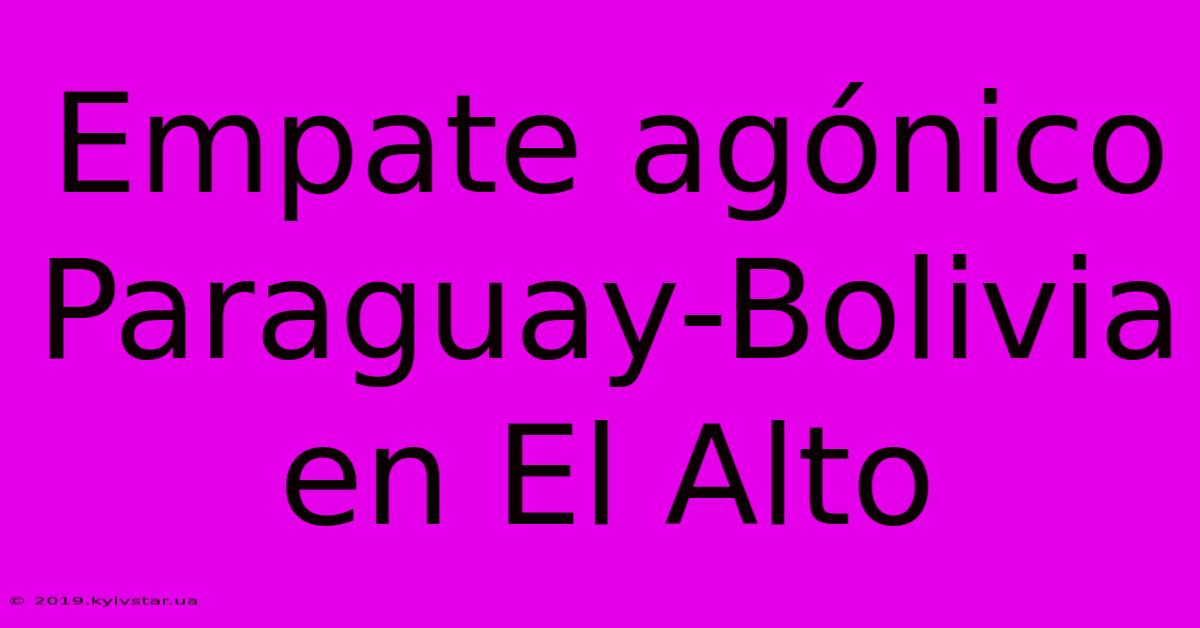 Empate Agónico Paraguay-Bolivia En El Alto