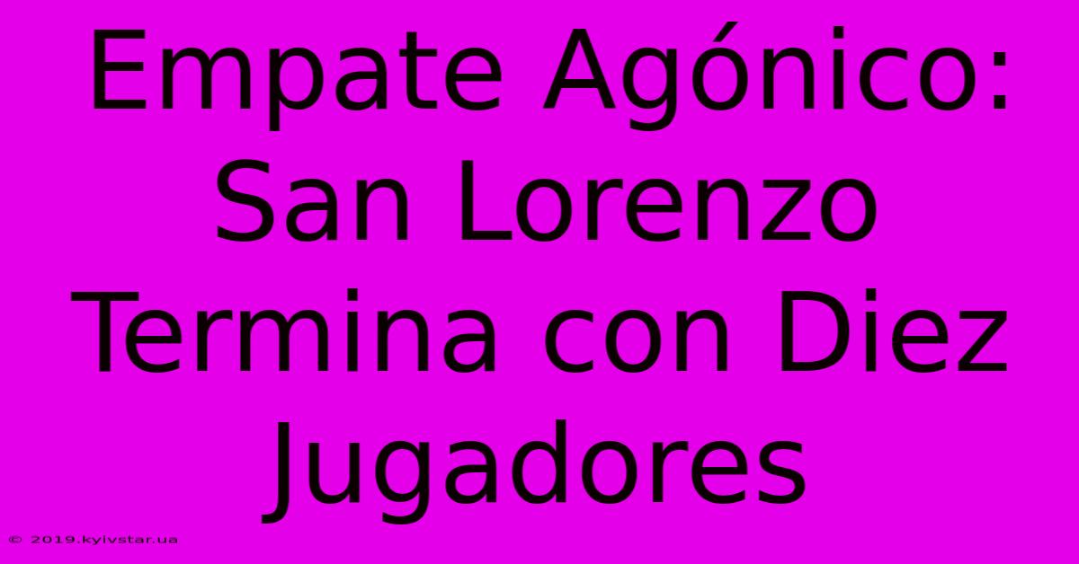 Empate Agónico: San Lorenzo Termina Con Diez Jugadores