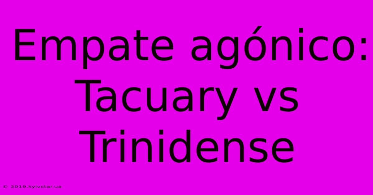 Empate Agónico: Tacuary Vs Trinidense