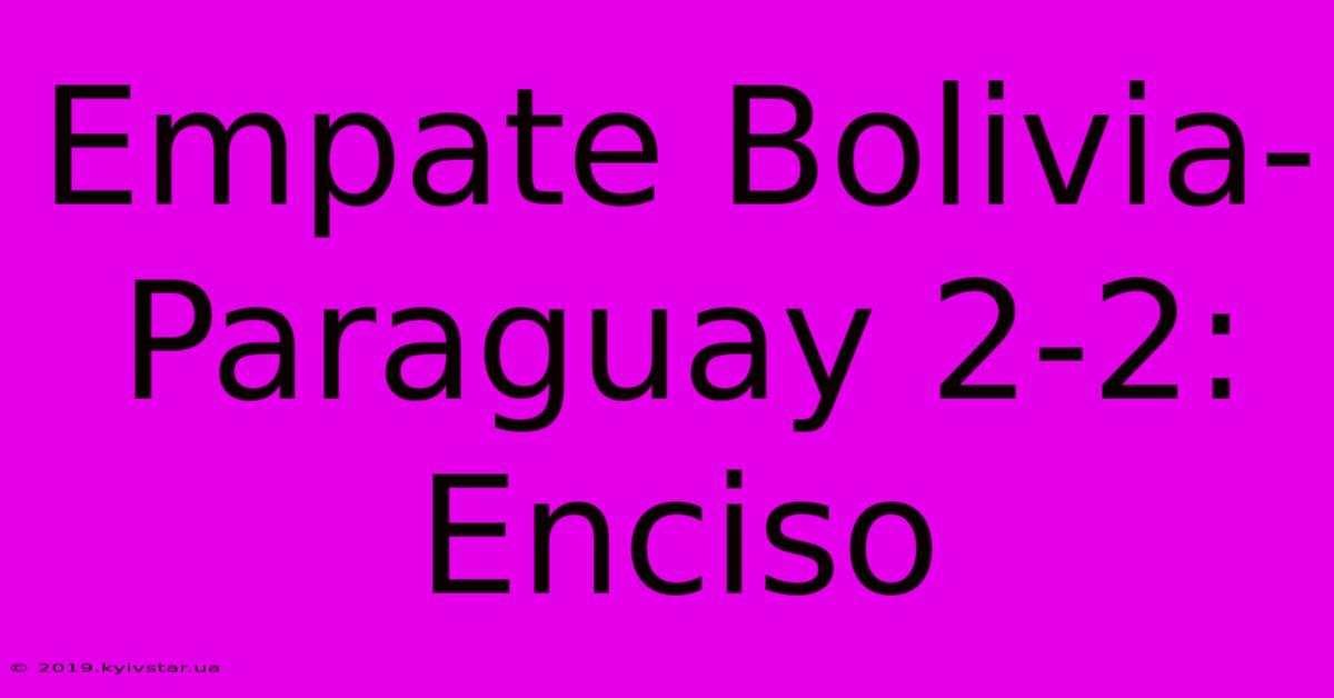 Empate Bolivia-Paraguay 2-2: Enciso