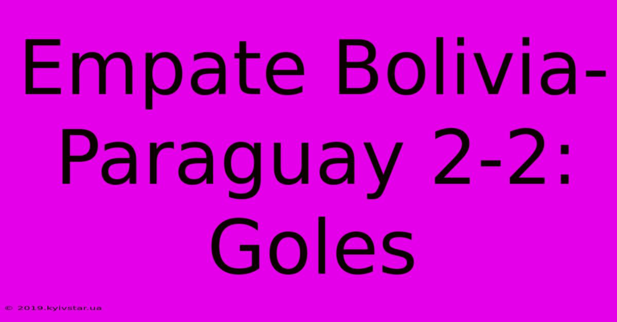 Empate Bolivia-Paraguay 2-2: Goles