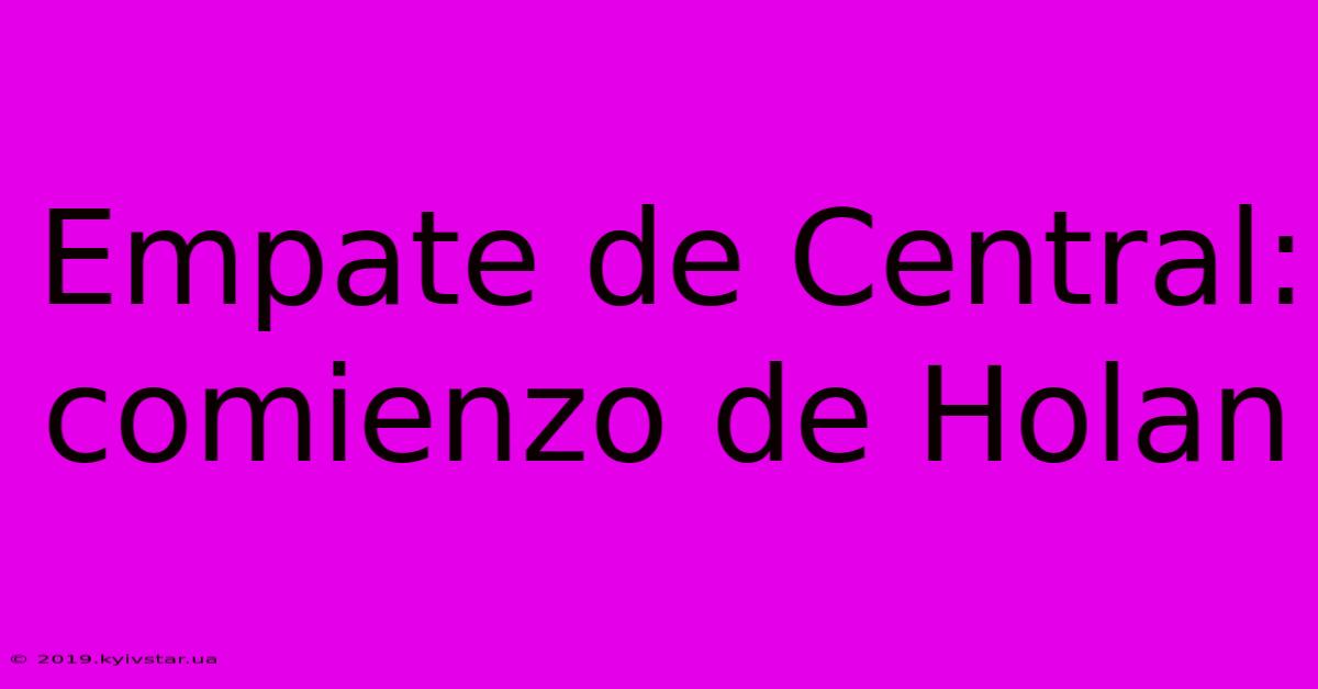 Empate De Central: Comienzo De Holan