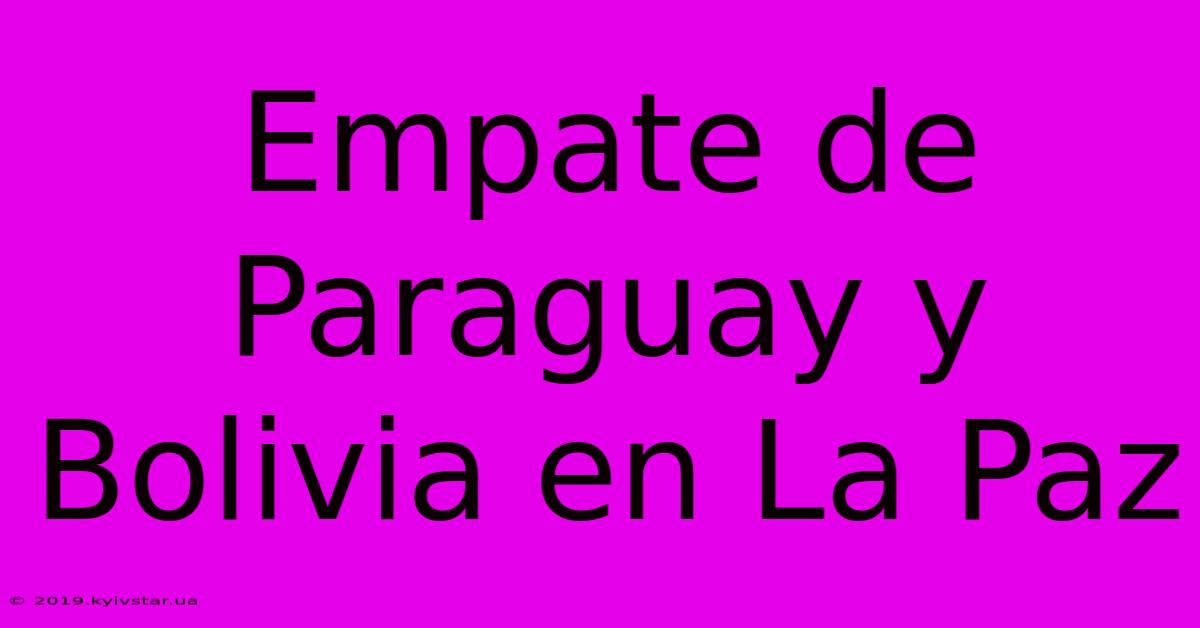 Empate De Paraguay Y Bolivia En La Paz