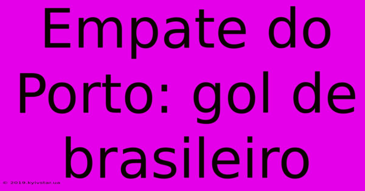 Empate Do Porto: Gol De Brasileiro